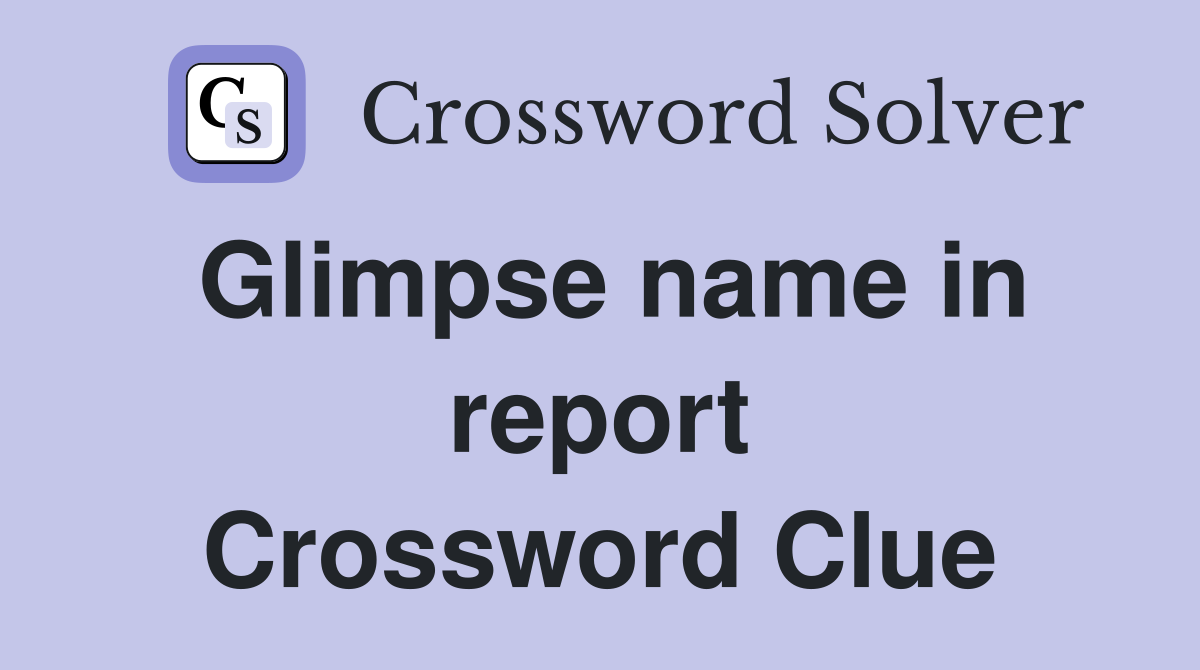Glimpse name in report Crossword Clue