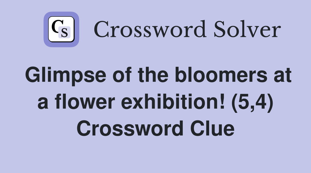 Glimpse of the bloomers at a flower exhibition! (5,4) Crossword Clue