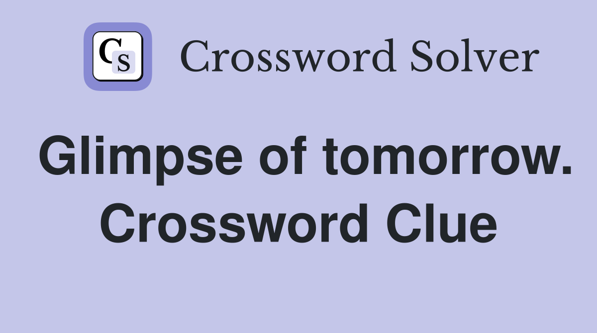 Glimpse of tomorrow. Crossword Clue