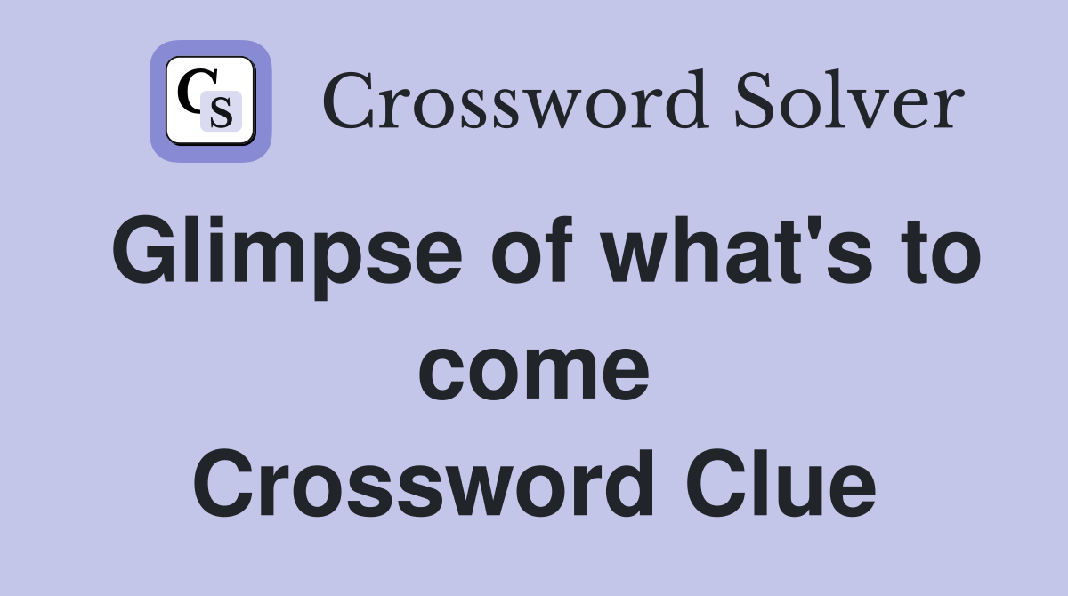 Glimpse of what's to come Crossword Clue