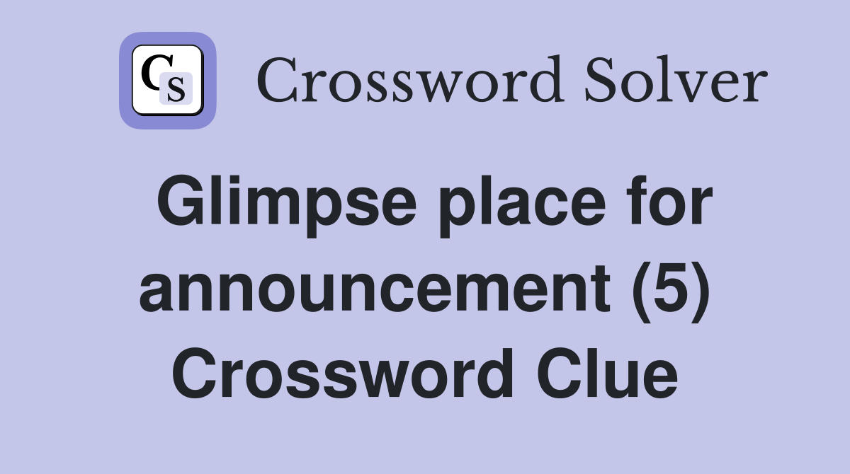 Glimpse place for announcement (5) Crossword Clue