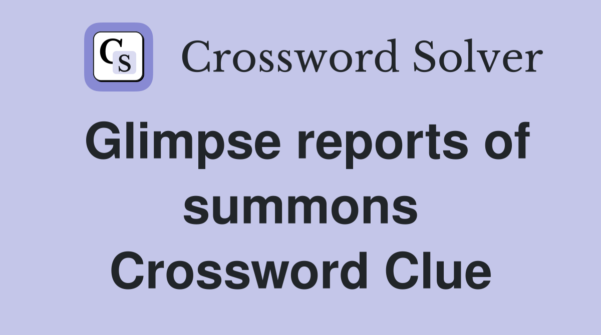 Glimpse reports of summons Crossword Clue