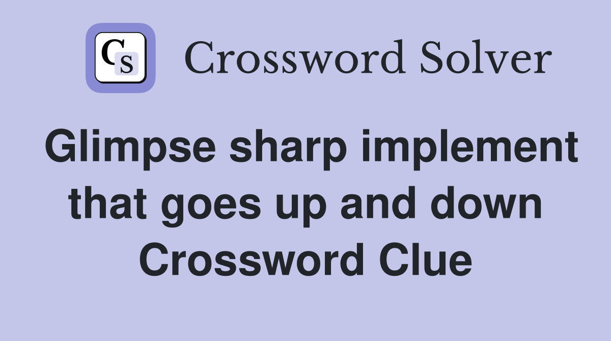 Glimpse sharp implement that goes up and down Crossword Clue