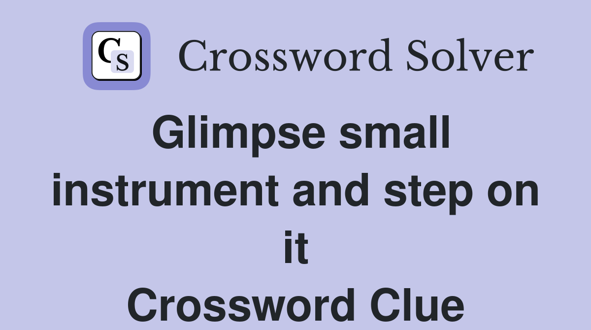 Glimpse small instrument and step on it Crossword Clue