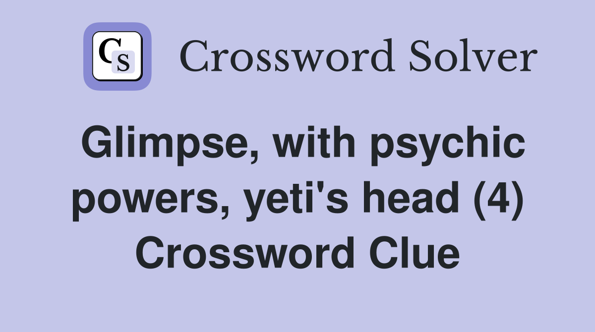 Glimpse, with psychic powers, yeti's head (4) Crossword Clue