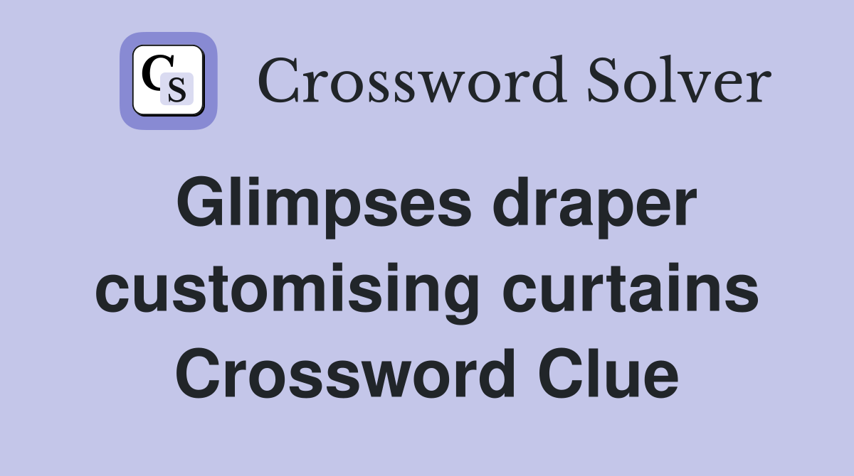 Glimpses draper customising curtains Crossword Clue