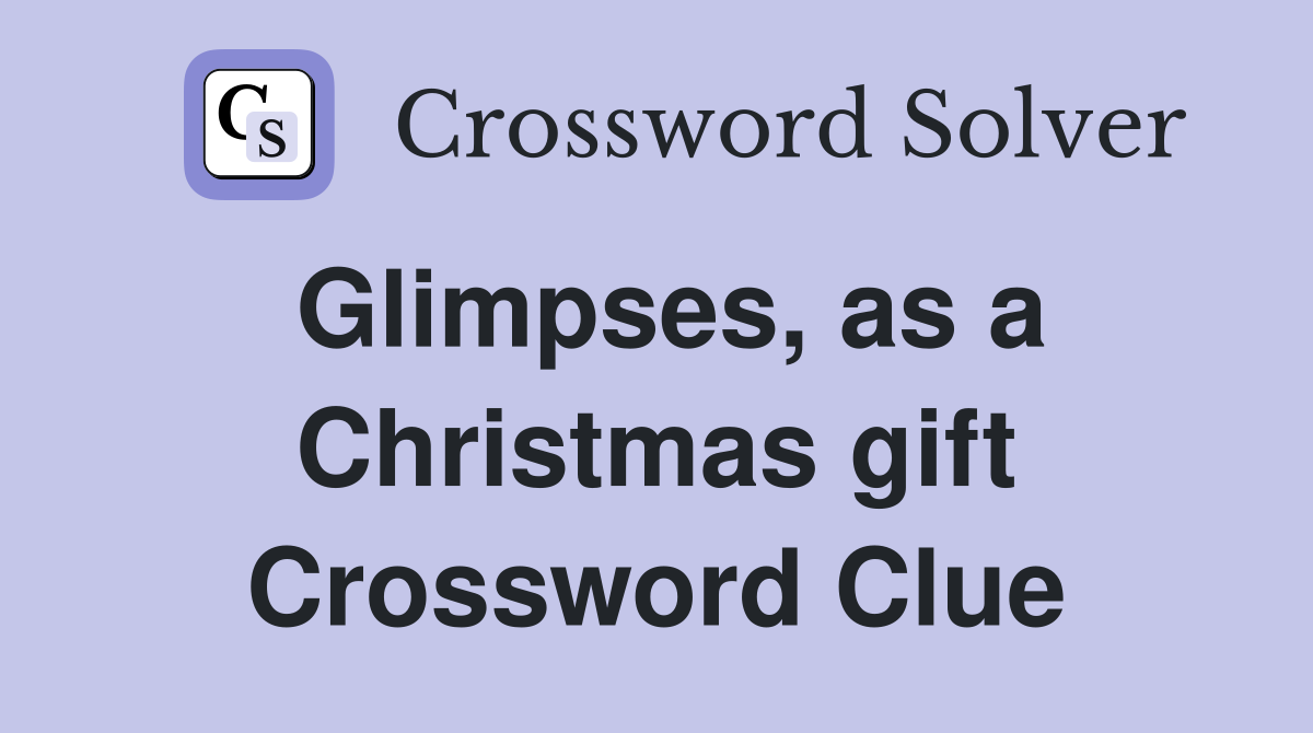 Glimpses, as a Christmas gift Crossword Clue