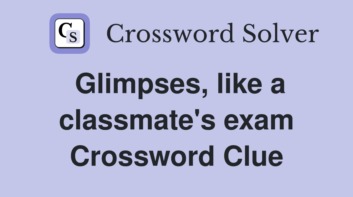 Glimpses, like a classmate's exam Crossword Clue