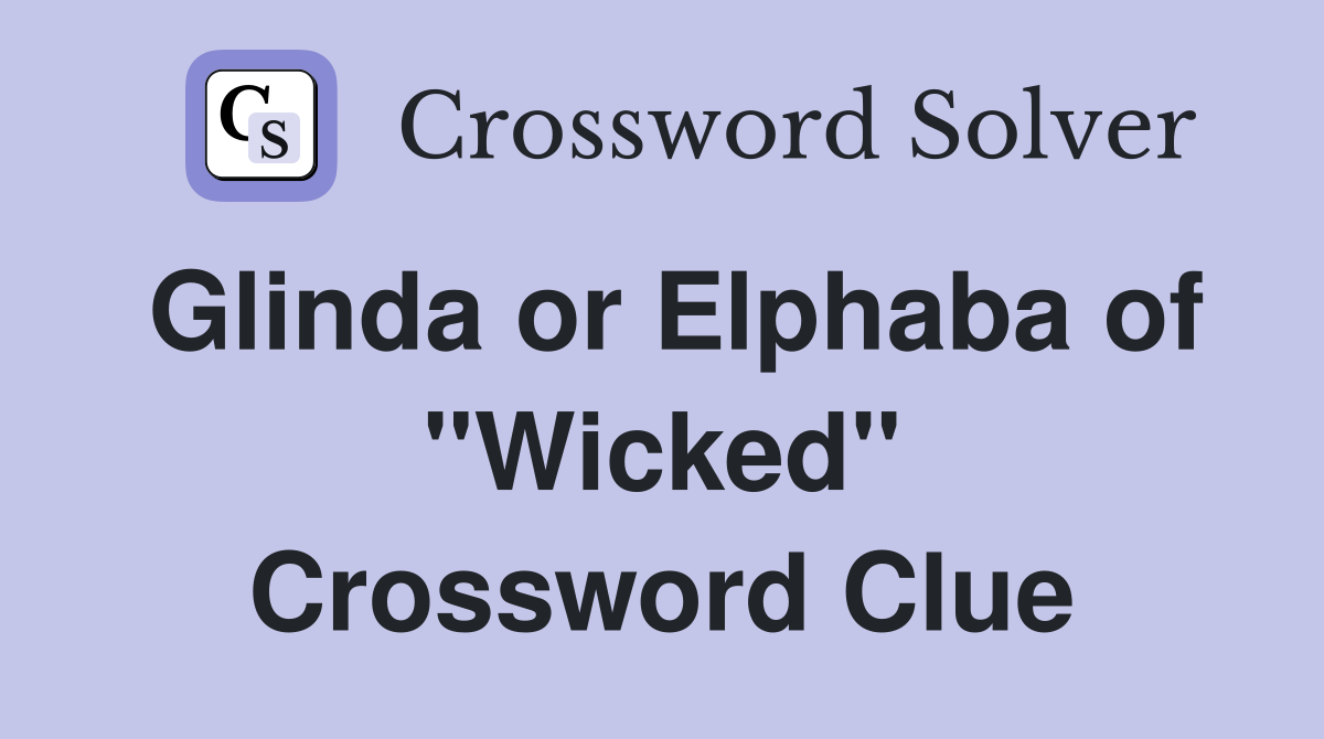 Glinda or Elphaba of "Wicked" Crossword Clue