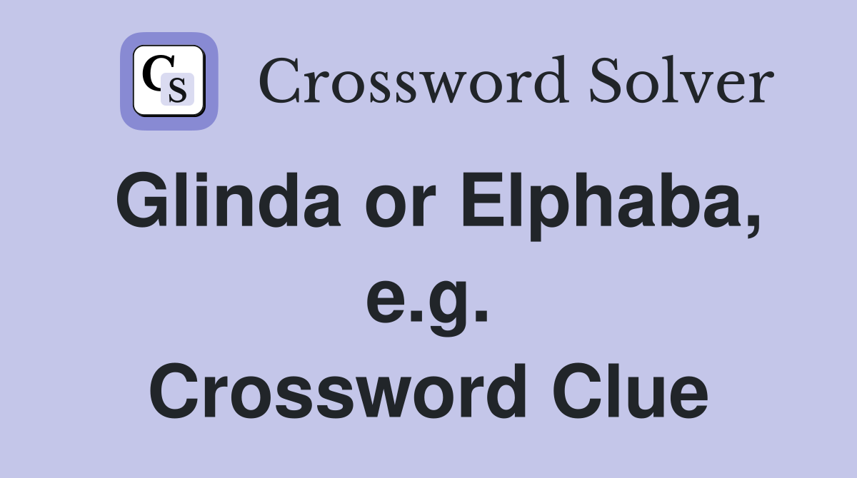 Glinda or Elphaba, e.g. Crossword Clue
