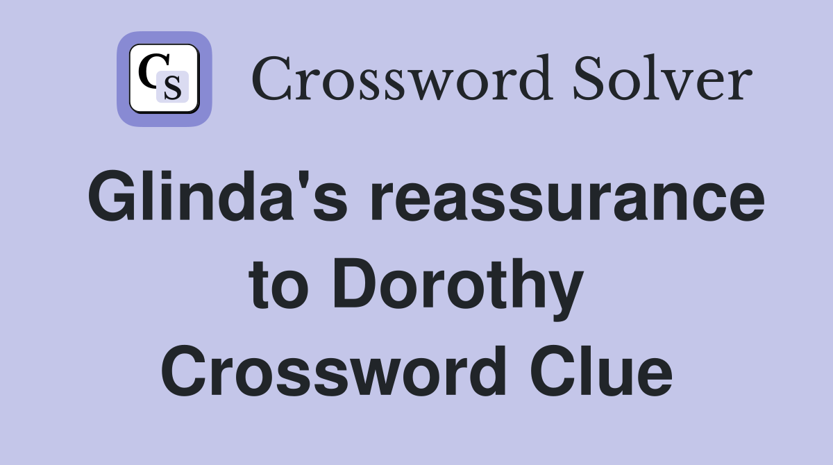 Glinda's reassurance to Dorothy Crossword Clue