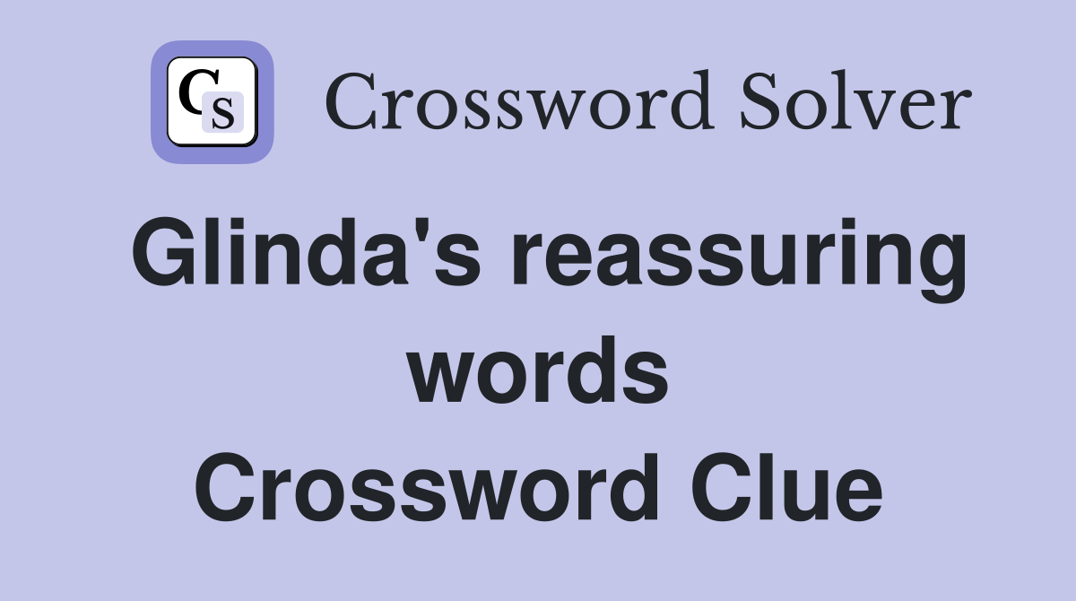 Glinda's reassuring words Crossword Clue