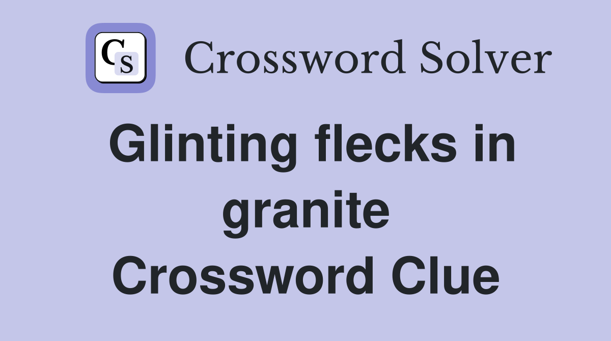 Glinting flecks in granite Crossword Clue
