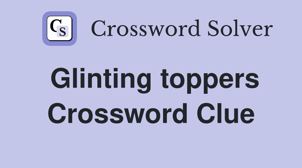 Glinting toppers Crossword Clue