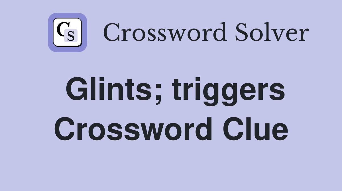 Glints; triggers Crossword Clue