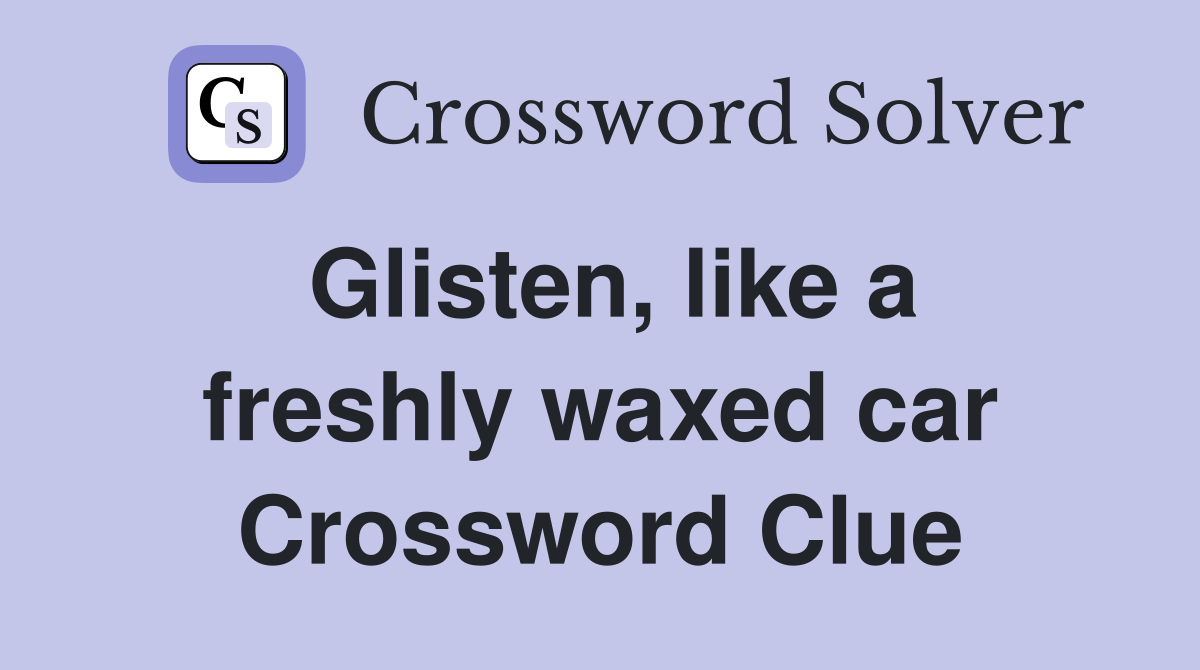 Glisten, like a freshly waxed car Crossword Clue
