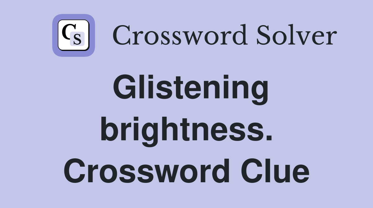 Glistening brightness. Crossword Clue