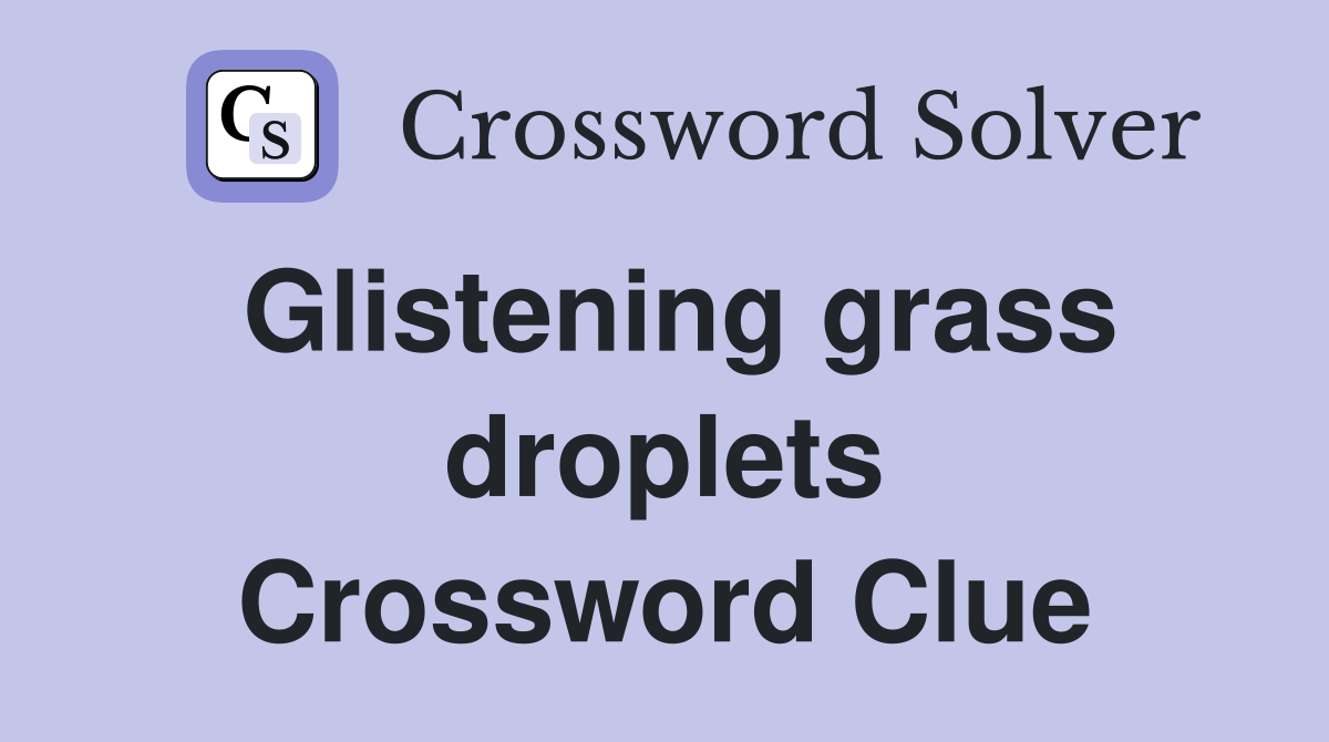 Glistening grass droplets Crossword Clue