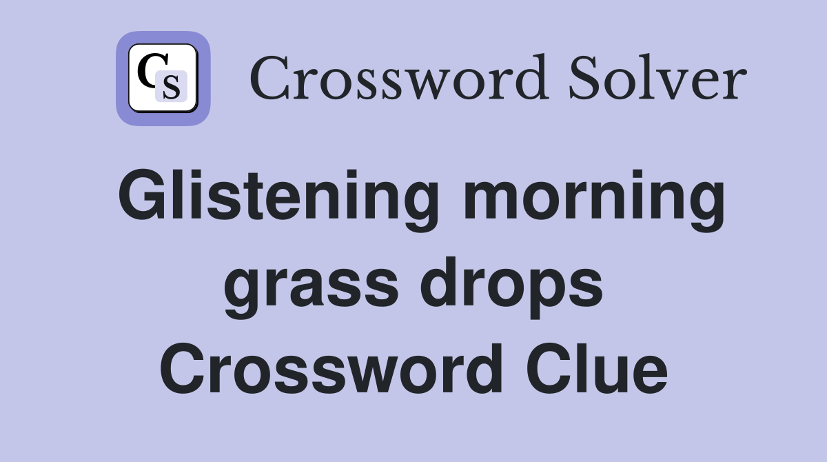 Glistening morning grass drops Crossword Clue