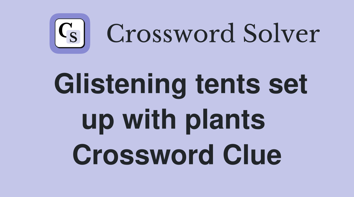 Glistening tents set up with plants  Crossword Clue