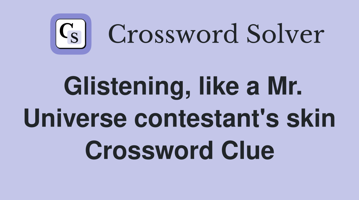 Glistening, like a Mr. Universe contestant's skin Crossword Clue