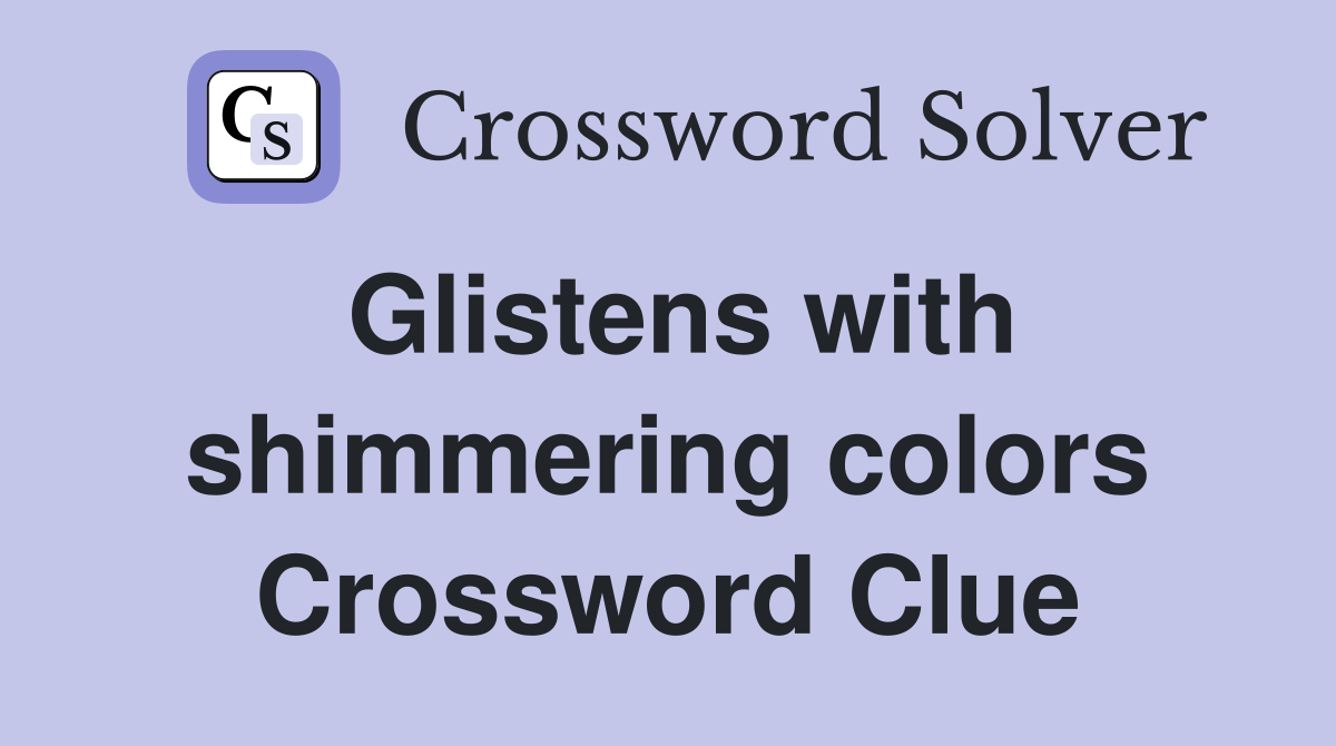 Glistens with shimmering colors Crossword Clue