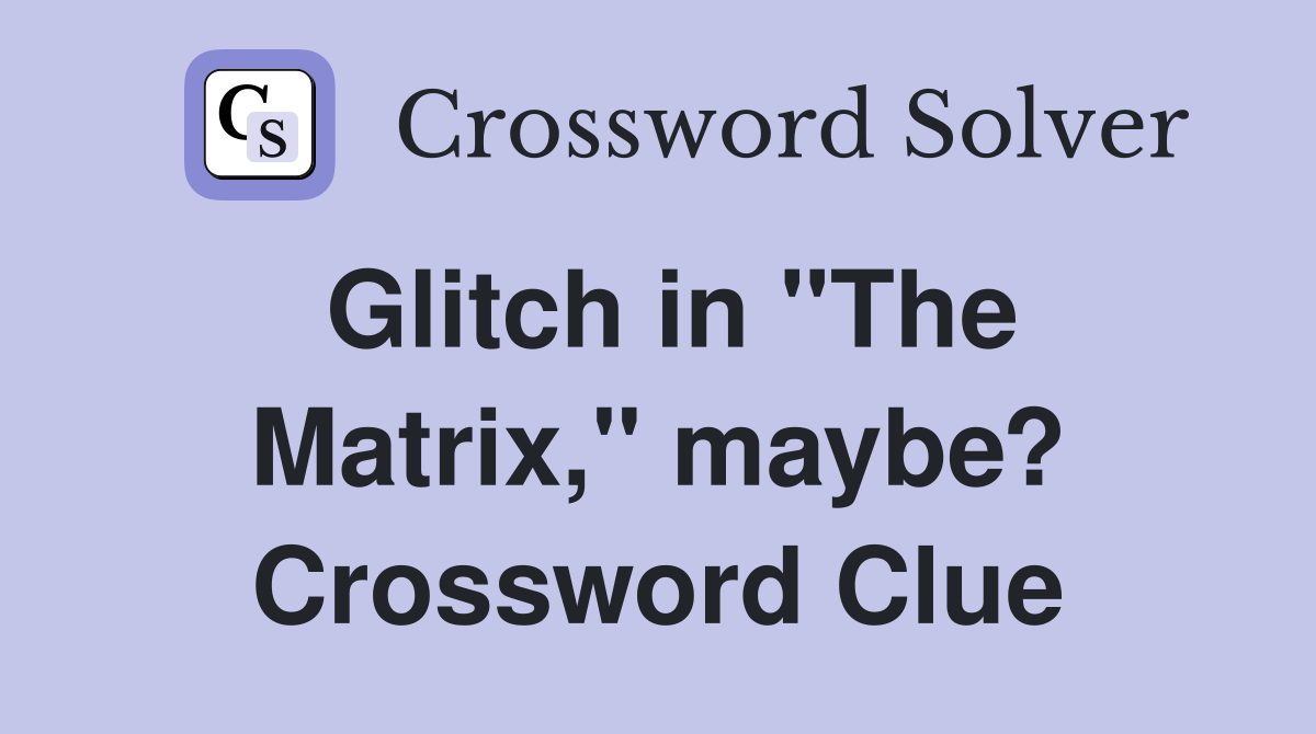 Glitch in "The Matrix," maybe? Crossword Clue