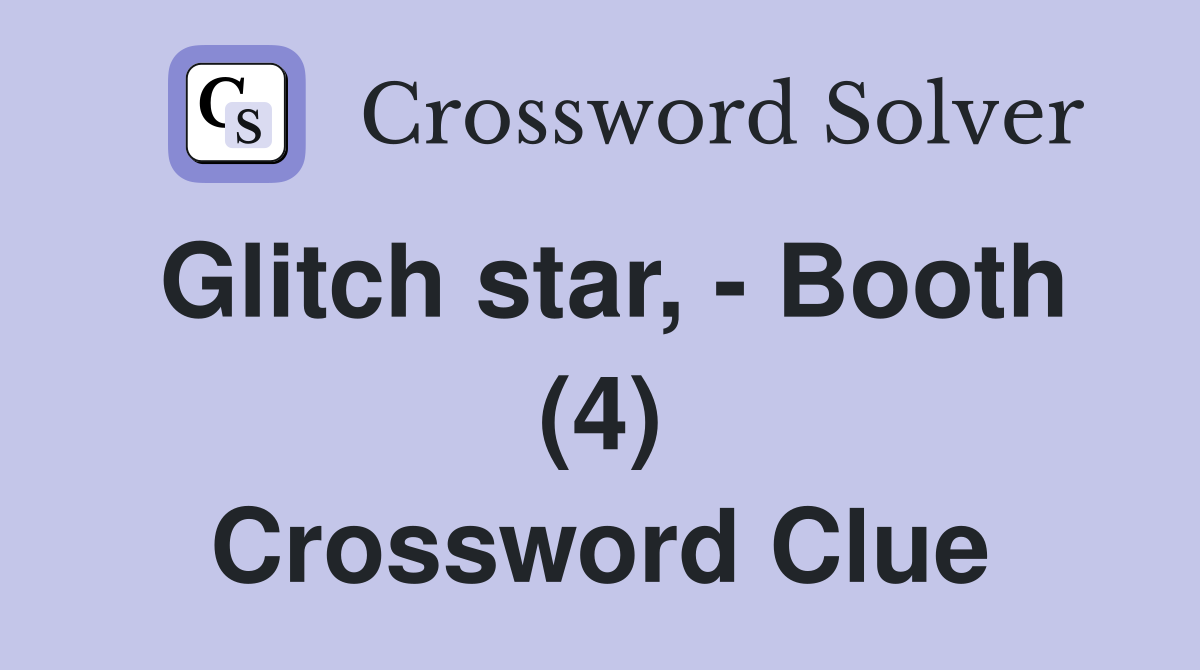 Glitch star, - Booth (4) Crossword Clue