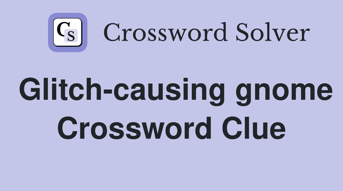Glitch-causing gnome Crossword Clue