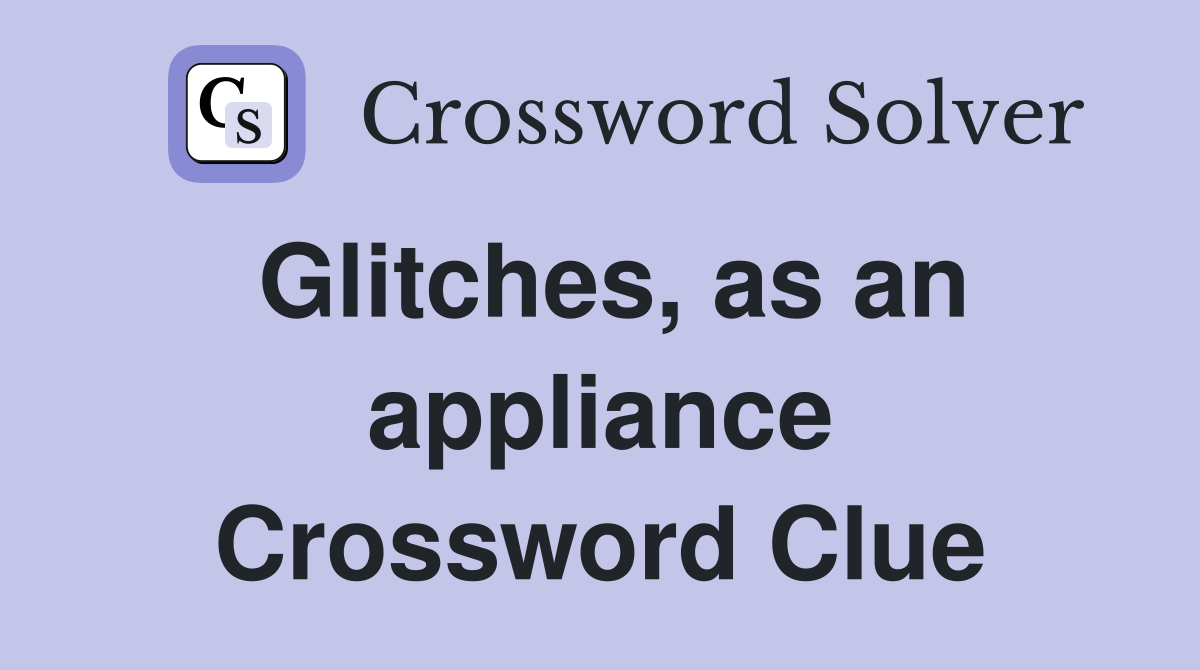 Glitches, as an appliance Crossword Clue