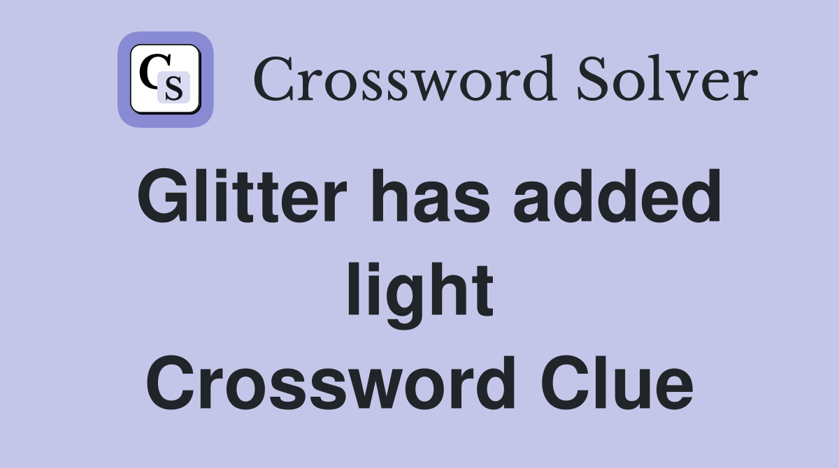 Glitter has added light Crossword Clue