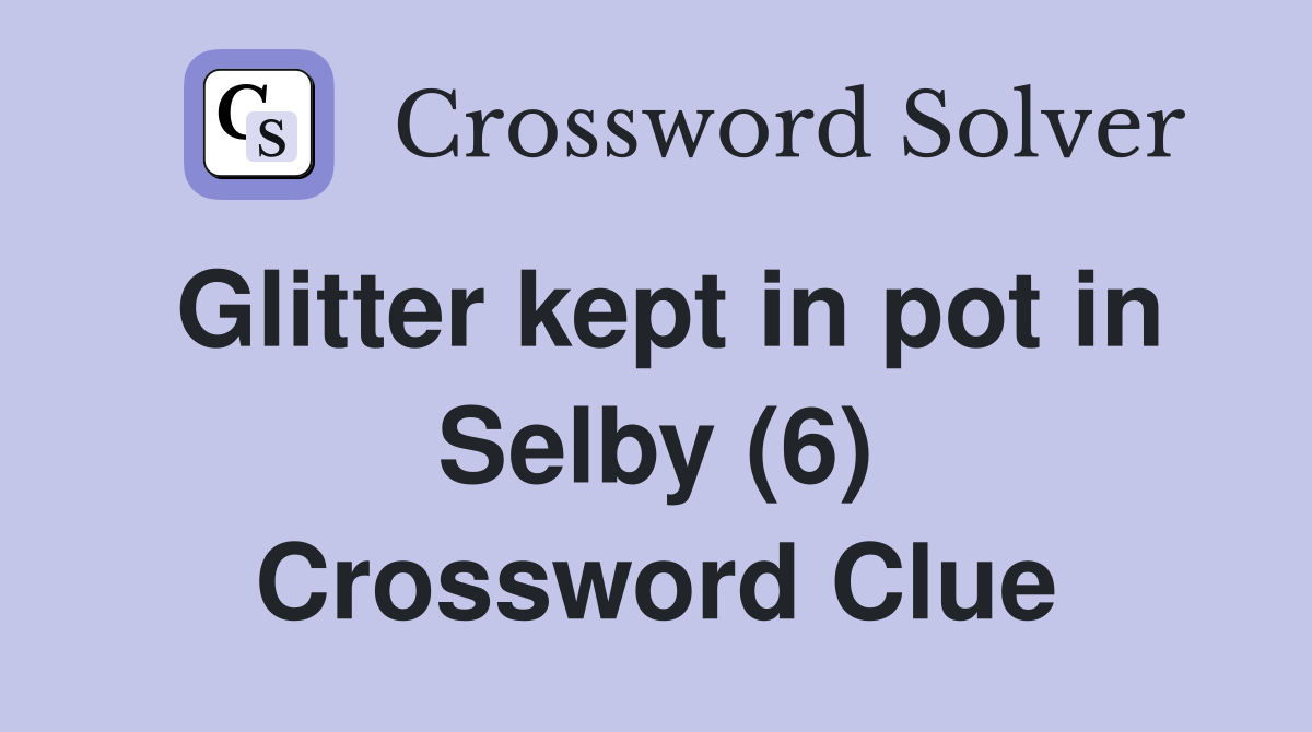 Glitter kept in pot in Selby (6) Crossword Clue