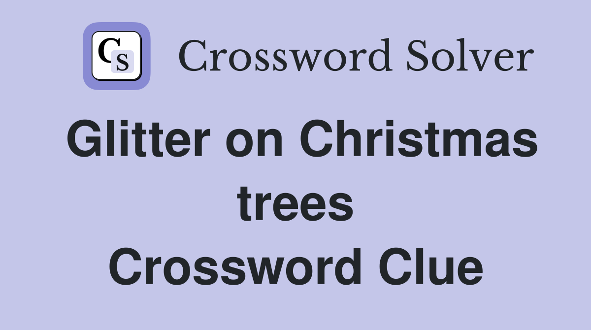 Glitter on Christmas trees Crossword Clue