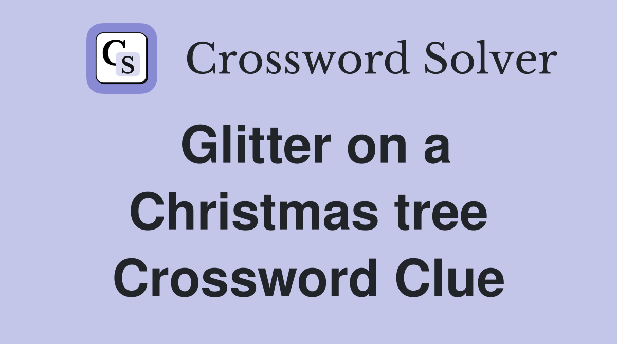 Glitter on a Christmas tree Crossword Clue