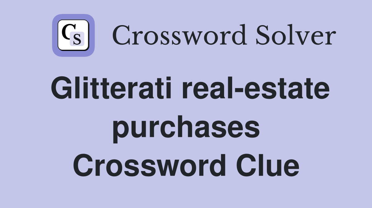 Glitterati real-estate purchases Crossword Clue