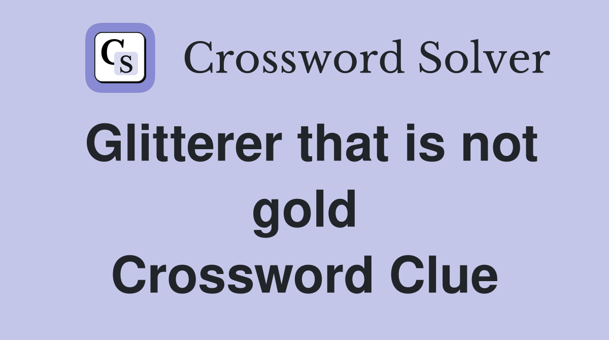 Glitterer that is not gold Crossword Clue