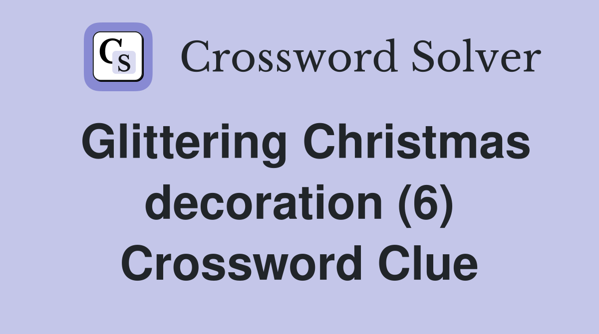 Glittering Christmas decoration (6) Crossword Clue