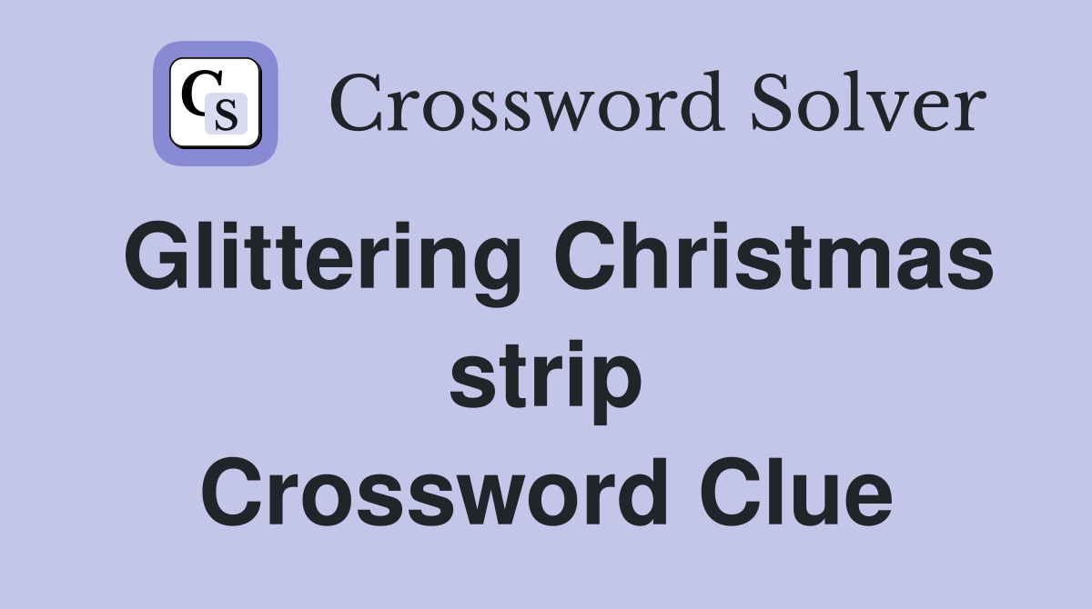 Glittering Christmas strip Crossword Clue