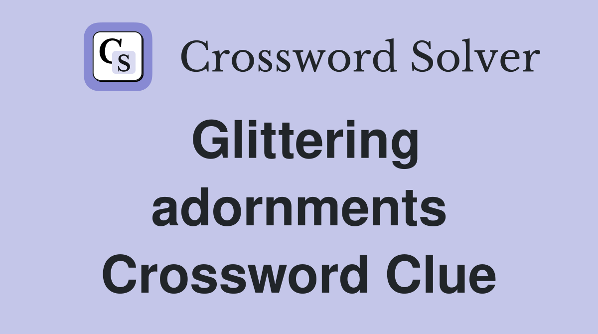 Glittering adornments Crossword Clue