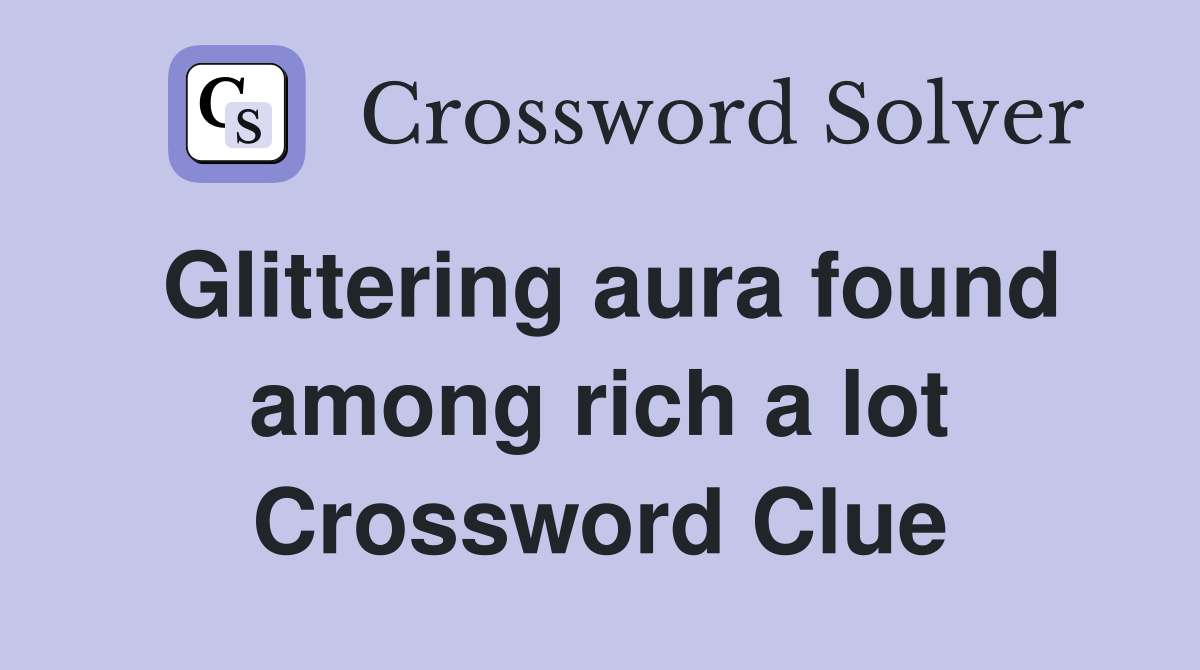 Glittering aura found among rich a lot Crossword Clue