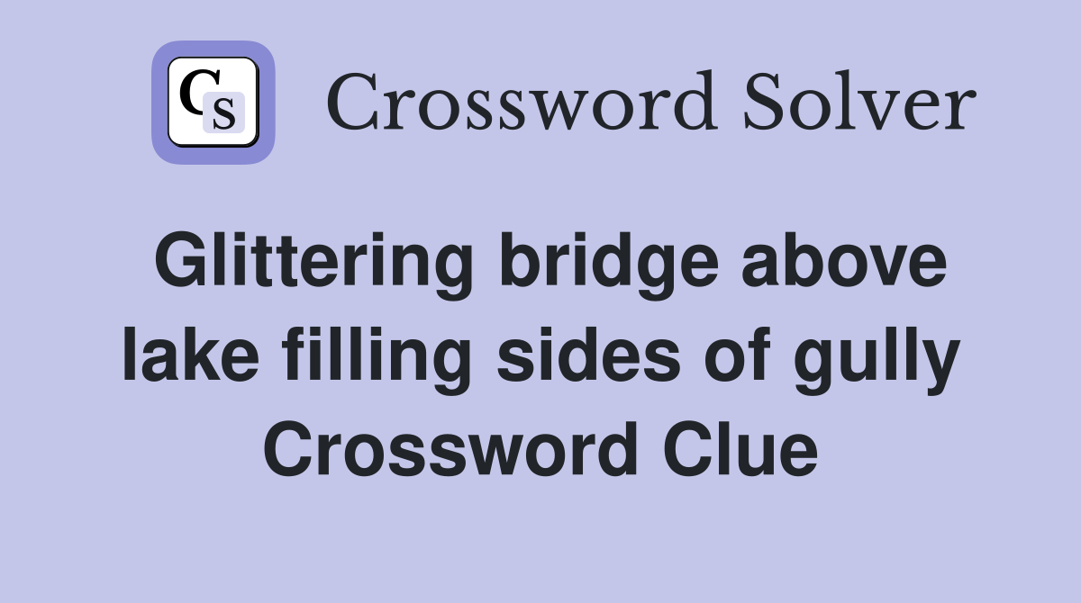 Glittering bridge above lake filling sides of gully Crossword Clue