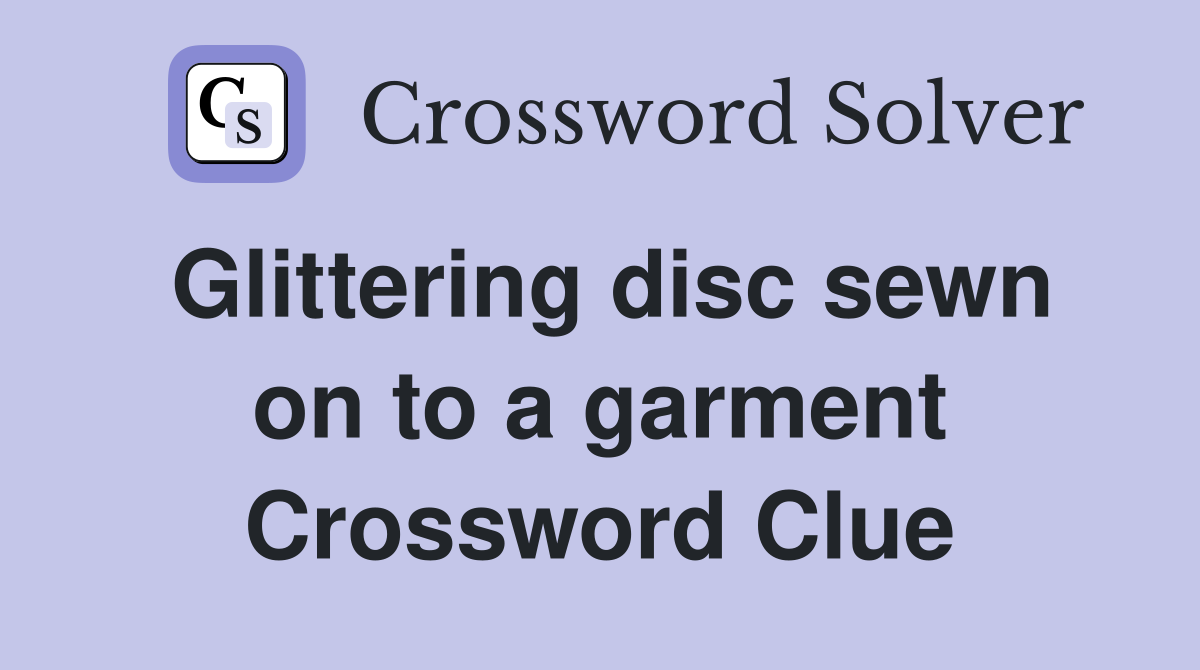 Glittering disc sewn on to a garment Crossword Clue