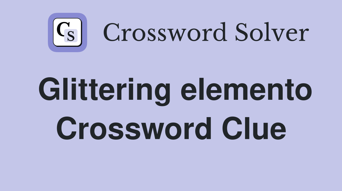 Glittering elemento Crossword Clue