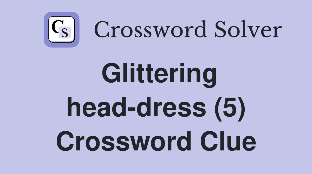 Glittering head-dress (5) Crossword Clue