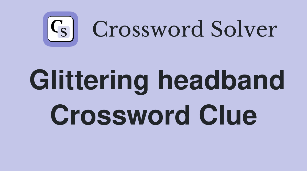 Glittering headband Crossword Clue