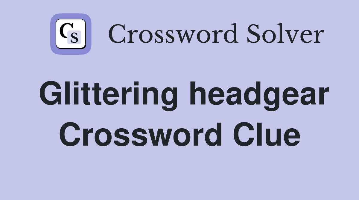Glittering headgear Crossword Clue