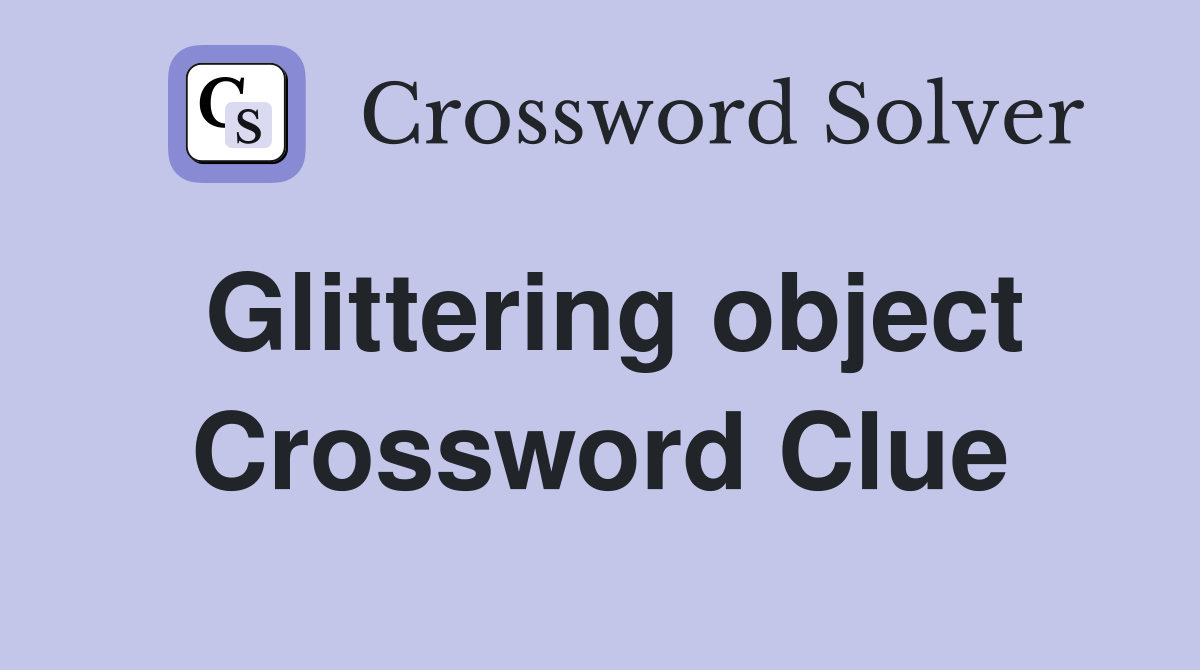 Glittering object Crossword Clue