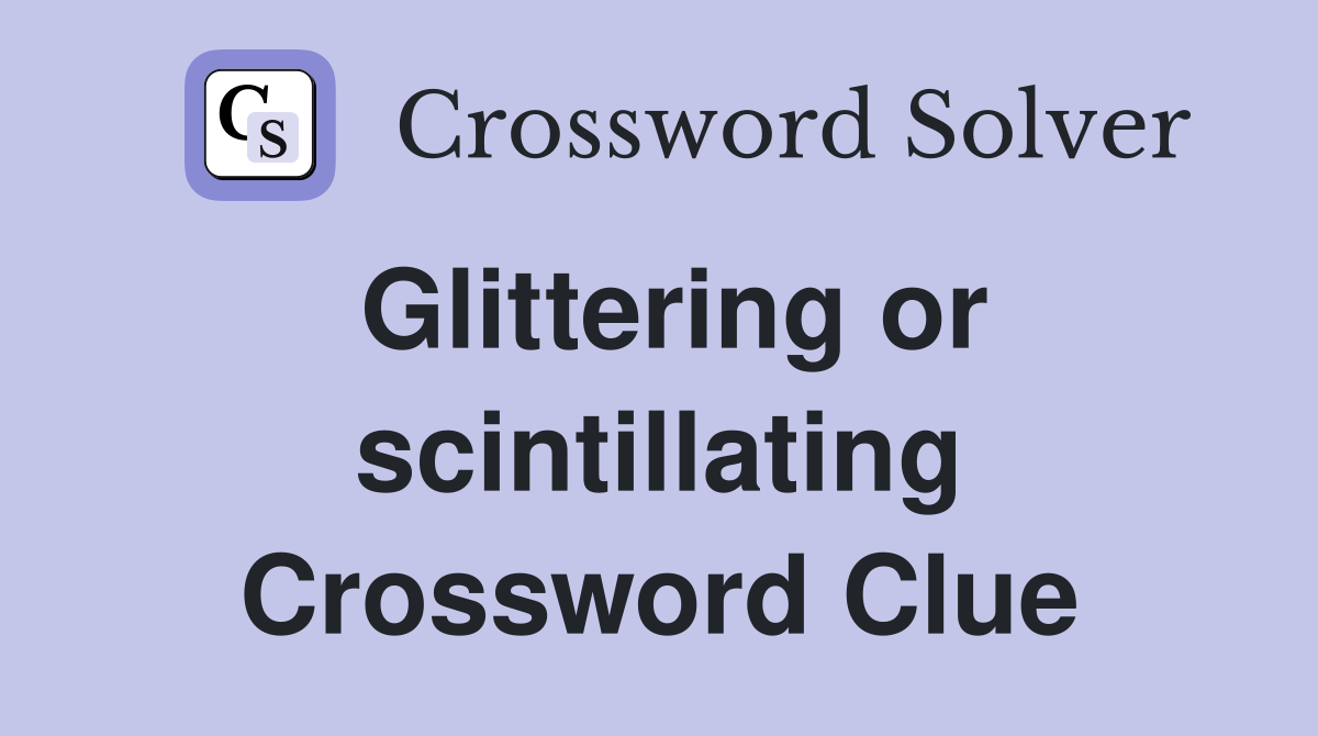 Glittering or scintillating Crossword Clue