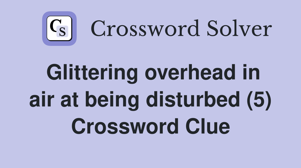 Glittering overhead in air at being disturbed (5) Crossword Clue