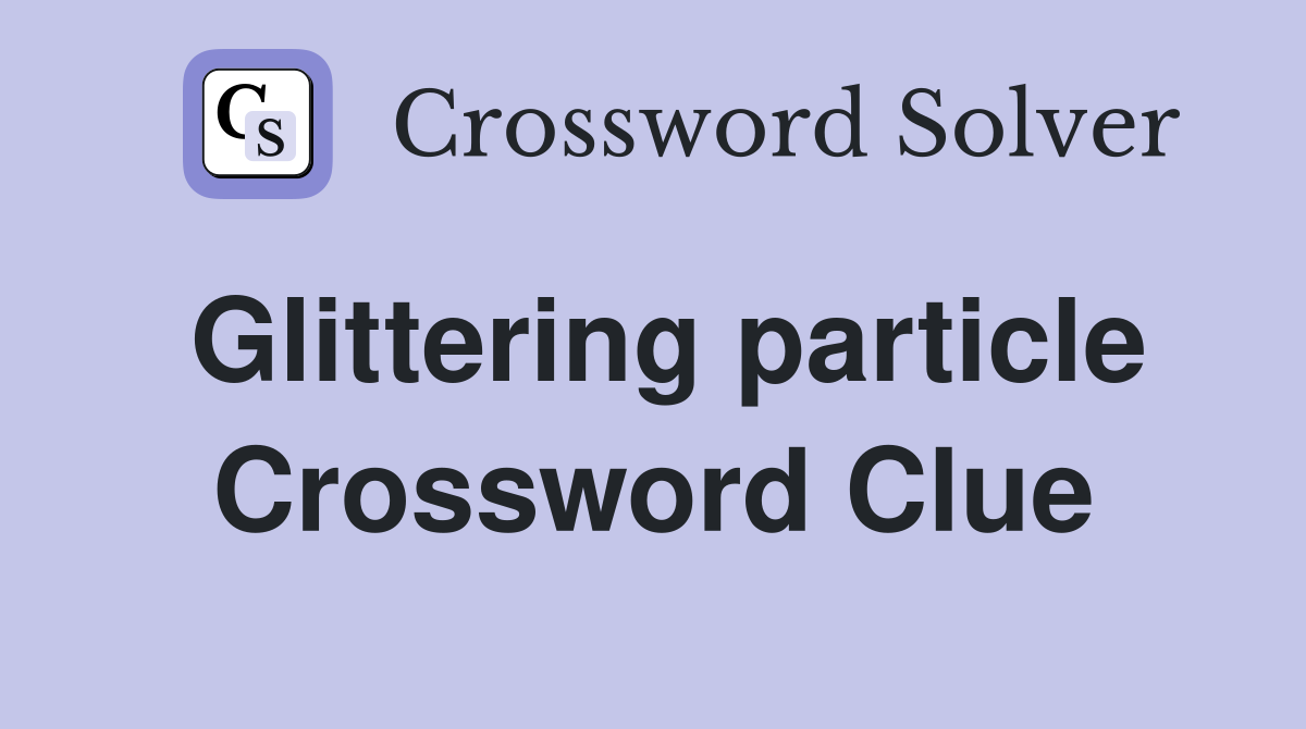 Glittering particle Crossword Clue